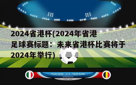 2024省港杯(2024年省港足球赛标题：未来省港杯比赛将于2024年举行)